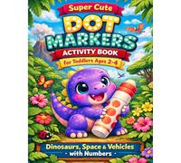 Super Cute Dot Markers Activity Book for Toddlers Ages 2-4: Big Dot Coloring Pages | Dinosaurs, Space & Vehicles with Numbers for Preschool Kids