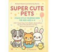 Super Cute Pets: Kawaii Style Coloring Book for Kids Ages 4-8!: 100+ Kawaii Dogs, Cats, Rabbits, Birds & More - Big-Eyed Adorable Pets for Kids Who Love Cute Animals!