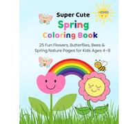 Super Cute Spring Coloring Book: 25 Fun Flowers, Butterflies, Bees & Spring Nature Pages for Kids Ages 4-8
