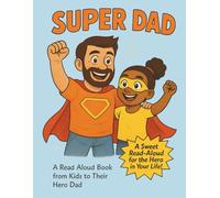Super Dad: A Read Aloud Book from Kids to Their Hero Dad, Perfect for Father’s Day, Birthdays, or Just Because