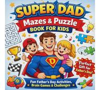 Super Dad Mazes & Puzzle Book for Kids: Fun Father’s Day Activities, Brain Games & Challenges