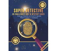 SUPER DETECTIVE: 10 Mystery Cases and 65 Logic Challenges: An Interactive Activity Book for Kids Ages 6-10. 100% Screen-Free Fun to Train Your Mind and Solve Clues.