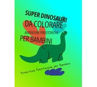 Super Dinosauri da Colorare: Avventure Preistoriche per Bambini