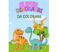 Super Dinosauri da Colorare: Volume educativo per i piccoli artisti