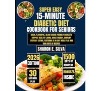Super Easy 15-Minute Diabetic Diet Cookbook for Seniors 2026: Quick, Flavorful, Blood Sugar-Friendly Dishes to Support Healthy Living, Boost Energy, ... a 30-Day Meal Plan and 1500 Days of Recipes