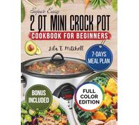 Super Easy 2 Qt Mini Crock Pot Cookbook for Beginners: Low-Carb, Keto, Gluten-Free, Slow Cooker Meals with Full-Color Photos - Perfect for Busy Lifestyles