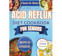 SUPER EASY ACID REFLUX DIET COOKBOOK FOR SENIORS: Fast, Nourishing Recipes to Calm Heartburn, Relieve GERD & LPR, and Restore Digestive Balance