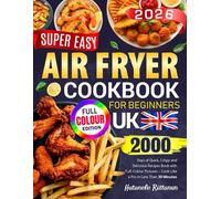 Super Easy Air Fryer Cookbook UK for Beginners: 2000 Days of Quick, Crispy and Delicious Recipes Book with Full-Colour Pictures - Cook Like a Pro in Less Than 30 Minutes
