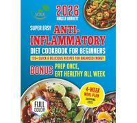 Super Easy Anti-Inflammatory Cookbook for Beginners: 120+ Quick & Delicious Recipes for Balanced Energy & Prep Once, Eat Healthy All Week - Includes 4-Week Meal Plan & Shopping Lists