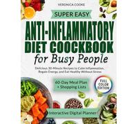 Super Easy Anti-Inflammatory Diet Cookbook for Busy People: Quick & Delicious 30 Minute Recipes , a Simple 60-Day Plan, Grocery Lists & Digital Planner to Calm Inflammation, Regain Energy, No stress