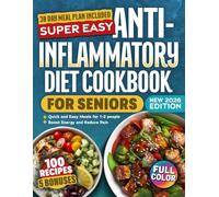 Super Easy Anti-Inflammatory Diet Cookbook For Seniors: 100 Delicious, Science-Backed, Budget Friendly Recipes To Reduce Joint Pain, Boost Brain Health & Support Immune System