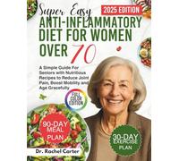 Super Easy Anti-inflammatory Diet For Women Over 70: A Simple Guide For Seniors with Nutritious Recipes to Reduce Joint Pain, Boost Mobility and Age Gracefully
