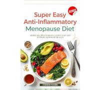 SUPER EASY ANTI INFLAMMATORY MENOPAUSE DIET: SIMPLE RECIPES TO REDUCE JOINT PAIN AND SUPPORT HORMONE HEALTH