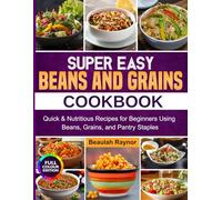 Super Easy Beans And Grains Cookbook: Quick & Nutritious Recipes for Beginners Using Beans, Grains, and Pantry Staples