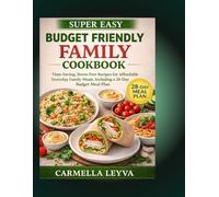 SUPER EASY BUDGET FRIENDLY FAMILY COOKBOOK: Time-Saving, Stress-Free Recipes for Affordable Everyday Family Meals , Including a 28-Day Budget Meal Plan