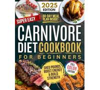 Super Easy Carnivore Diet Cookbook: Effortless, High-Protein, Low-Carb Recipes for Meat Lovers - Delicious, Healthy, and Time-Saving Meals to Boost Your Energy & Shed Pounds!