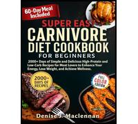 Super Easy Carnivore Diet Cookbook for Beginners: 2000+ Days of Simple and Delicious High-Protein and Low-Carb Recipes for Meat Lovers to Enhance Your Energy, Lose Weight, and Achieve Wellness.