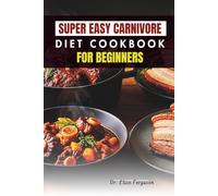 SUPER EASY CARNIVORE DIET COOKBOOK FOR BEGINNERS: Clear, Simple Recipes for Everyday Meat-Focused Meals