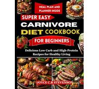 SUPER EASY CARNIVORE DIET COOKBOOK FOR BEGINNERS: Delicious Low Carb and High-Protein Recipes for Healthy Living