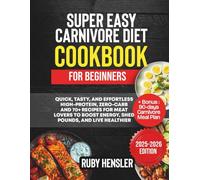 Super Easy Carnivore Diet Cookbook for Beginners: Quick, Tasty, and Effortless High-Protein, Zero-Carb 70+ Recipes for Meat Lovers to Boost Energy, ... +Bonus: 90-day Carnivore Meal Plan