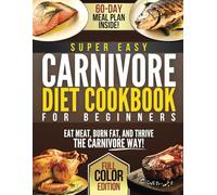Super Easy Carnivore Diet Cookbook for Beginners: Simple Meat-Based Recipes & a 60-Day Meal Plan for Weight Loss, Energy & Health | Full-Color Edition