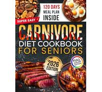 Super Easy Carnivore Diet Cookbook for Seniors: Meat-Based Guide with Simple High-Protein, Low-Carb Recipes for Adults over 50 to Support Energy, Strength, and Healthy Aging