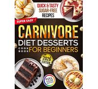 Super Easy CARNIVORE DIET DESSERTS COOKBOOK for Beginners: Quick & Tasty Low-Carb, High-Protein Sweets, Treats & Snacks to Aid Weight Loss, Revitalize Energy, and Support Overall Health