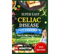 SUPER EASY CELIAC DISEASE DIET COOKBOOK: Step-By-Step Recipes For A Gluten-Free Diet