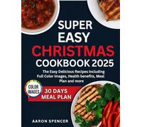 SUPER EASY CHRISTMAS COOKBOOK 2025: The Easy Delicious Recipes Including Full Color Images, Health benefits, Meal plan and more