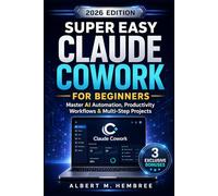 Super Easy Claude Cowork for Beginners: Master AI Automation, File Organization, Productivity Workflows, and Multi-Step Projects with Practical Step-by-Step Guides and Real-World Examples