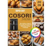 Super Easy Cosori Turbo Tower Air Fryer Cookbook for Beginners: 90+ Quick, Crispy & Everyday Recipes for Effortless Home Cooking