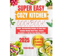 Super Easy Cozy Kitchen Cookbook: Simple, Heartwarming Recipes for Busy Days - Includes Weekly Meal Plans, Grocery Checklists & a 30-Day Cozy Kitchen Tracker