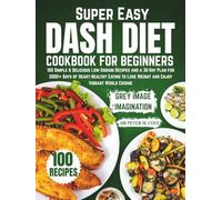 Super Easy DASH Diet Cookbook for Beginners: 100 Simple & Delicious Low-Sodium Recipes and a 30-Day Plan for 2000+ Days of Heart-Healthy Eating to Lose Weight and Enjoy Vibrant World Cuisine