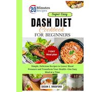 Super Easy DASH Diet Cookbook for Beginners: Simple, Delicious Recipes to Lower Blood Pressure and Transform Your Health-One Easy Meal at a Time