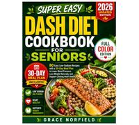 Super Easy DASH Diet Cookbook For Seniors: 80 Easy Low-Sodium Recipes with a 30-Day Meal Plan to Lower Blood Pressure, Lose Weight Naturally, and Support Lifelong Heart Health