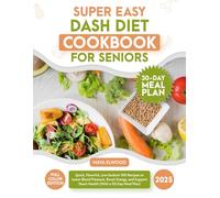 Super Easy DASH Diet Cookbook for Seniors: Quick, Flavorful, Low-Sodium 100 Recipes to Lower Blood Pressure, Boost Energy, and Support Heart Health (With a 30-Day Meal Plan)