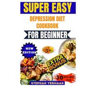 Super Easy Depression Diet Cookbook For Beginner: Simple Mood-Boosting Recipes To Support Mental Wellness And Emotional Balance