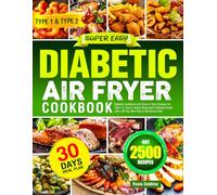 Super Easy Diabetic Air Fryer Cookbook: Diabetic Cookbook with Quick & Tasty Recipes for Type 1 & Type 2, Newly Diagnosed | Ultimate Guide with a 30-Day Meal Plan & Nutritional Data