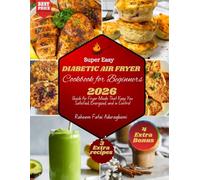Super Easy Diabetic Air Fryer Cookbook for Beginners: Quick Air Fryer Meals That Keep You Satisfied, Energized, and in Control