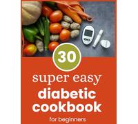 super easy diabetic cookbook for beginners: Affordable, Healthy, and Fast Recipes for Busy People with Diabetes