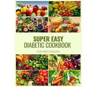 super easy diabetic cookbook for beginners: Quick, Low-Carb Meals to Manage Blood Sugar Without Stress