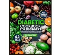 Super Easy Diabetic Cookbook for Beginners with Full-Color Pictures: Healthy, Delicious, Low-Sugar & Low-Carbs Recipes |42-Day Meal Plan for Improved Eating Routines