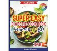 Super Easy Diabetic Cookbook for Seniors Over 60: Smart Kitchen Recipes that Keep Blood Sugar Steady while Bringing Comfort, Flavor, and Peace of Mind. With COLOR and PICTURES