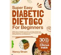 Super Easy Diabetic Diet After 60 for Beginners: 2100+ Days of Healthy Low Carb, Low Sugar, Simple and Quick Recipes for Pre-diabetes and Type 2 Diabetes With a 30-Day Meal Plan and Shopping Lists