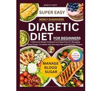 Super Easy Diabetic Diet For Beginners Newly Diagnosed: A Delicious Recipe Cookbook and Meal Plan for Managing Blood Sugar, Complete with Serving Sizes and Full-Color Photos.