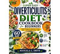 SUPER EASY DIVERTICULITIS DIET COOKBOOK FOR BEGINNERS: SIMPLE RECIPES FOR DIGESTIVE COMFORT AND EVERYDAY LIVING