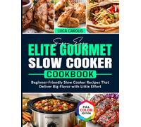 Super Easy Elite Gourmet Slow Cooker Cookbook: Beginner-Friendly Slow Cooker Recipes That Deliver Big Flavor with Little Effort