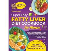 Super Easy Fatty Liver Diet Cookbook for Women: Simple 5-Ingredient Recipes & Smart Strategies to Feel in Control Again-A Woman’s Step-by-Step Solution for Lasting Fatty Liver Reversal Success