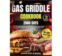 Super Easy Gas Griddle Cookbook: 2000 Days of Delicious & Quick Gas Griddle Recipes for Beginners, Families, and Friends Featuring a 30-Day Meal Plan - Enjoy Summertime and Year-Round Outdoor Meals