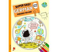 Super Easy German Phrases for Kids 1: German - English Bilingual: A Fun and Easy Guide to Learning German for Kids